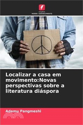 Localizar a casa em movimento: Novas perspectivas sobre a literatura diáspora