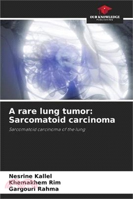 A rare lung tumor: Sarcomatoid carcinoma