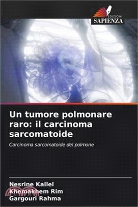 Un tumore polmonare raro: il carcinoma sarcomatoide