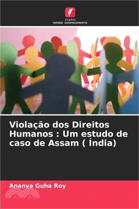 Violação dos Direitos Humanos: Um estudo de caso de Assam ( Índia)
