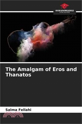 The Amalgam of Eros and Thanatos