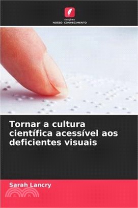 Tornar a cultura científica acessível aos deficientes visuais