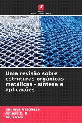 Uma revisão sobre estruturas orgânicas metálicas - síntese e aplicações