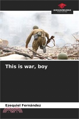 This is war, boy