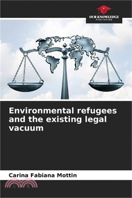 Environmental refugees and the existing legal vacuum