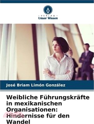 Weibliche Führungskräfte in mexikanischen Organisationen: Hindernisse für den Wandel