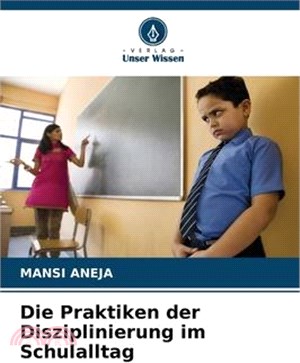 Die Praktiken der Disziplinierung im Schulalltag