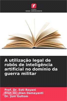 A utilização legal de robôs de inteligência artificial no domínio da guerra militar