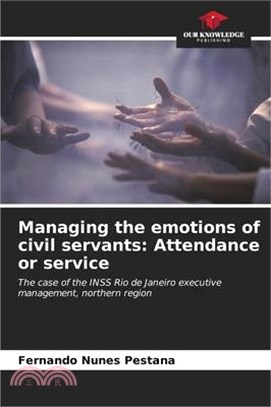 Managing the emotions of civil servants: Attendance or service