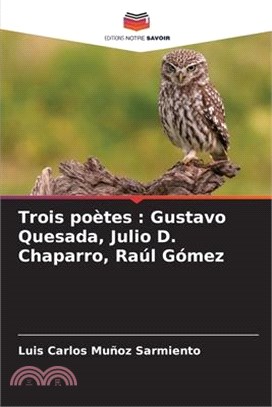 Trois poètes: Gustavo Quesada, Julio D. Chaparro, Raúl Gómez