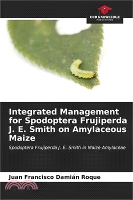 Integrated Management for Spodoptera Frujiperda J. E. Smith on Amylaceous Maize