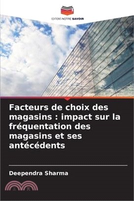 Facteurs de choix des magasins: impact sur la fréquentation des magasins et ses antécédents