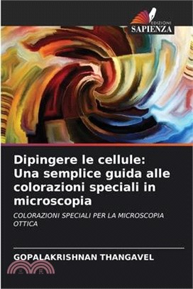 Dipingere le cellule: Una semplice guida alle colorazioni speciali in microscopia