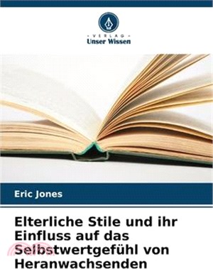 Elterliche Stile und ihr Einfluss auf das Selbstwertgefühl von Heranwachsenden