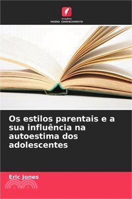 Os estilos parentais e a sua influência na autoestima dos adolescentes