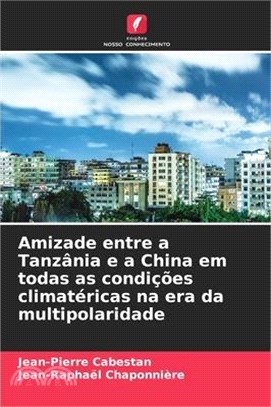 Amizade entre a Tanzânia e a China em todas as condições climatéricas na era da multipolaridade