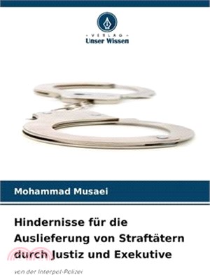 Hindernisse für die Auslieferung von Straftätern durch Justiz und Exekutive