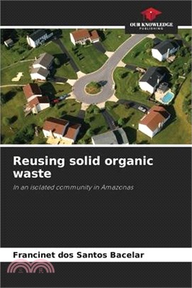 Reusing solid organic waste