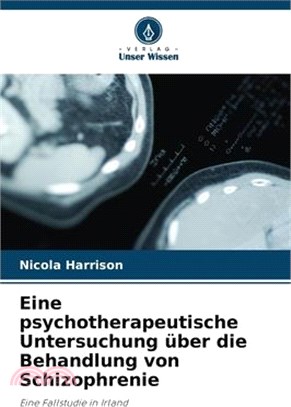 Eine psychotherapeutische Untersuchung über die Behandlung von Schizophrenie