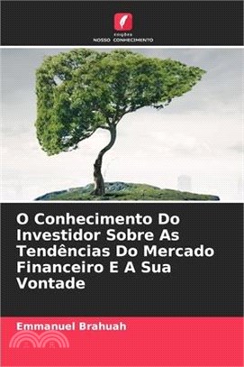 O Conhecimento Do Investidor Sobre As Tendências Do Mercado Financeiro E A Sua Vontade