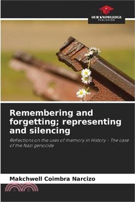 Remembering and forgetting; representing and silencing