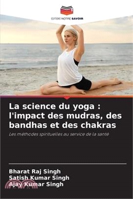 La science du yoga: l'impact des mudras, des bandhas et des chakras
