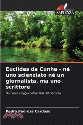 Euclides da Cunha - né uno scienziato né un giornalista, ma uno scrittore