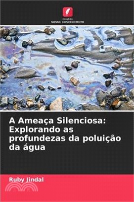 A Ameaça Silenciosa: Explorando as profundezas da poluição da água