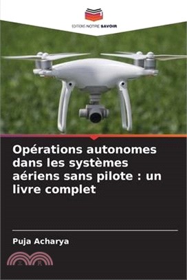 Opérations autonomes dans les systèmes aériens sans pilote: un livre complet
