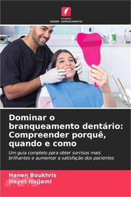 Dominar o branqueamento dentário: Compreender porquê, quando e como