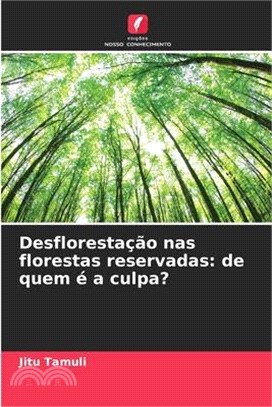 Desflorestação nas florestas reservadas: de quem é a culpa?