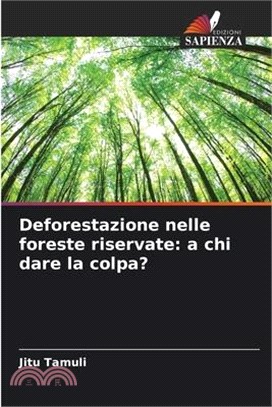 Deforestazione nelle foreste riservate: a chi dare la colpa?