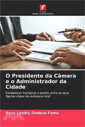 O Presidente da Câmara e o Administrador da Cidade