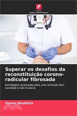 Superar os desafios da reconstituição corono-radicular fibrosada