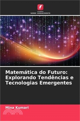 Matemática do Futuro: Explorando Tendências e Tecnologias Emergentes
