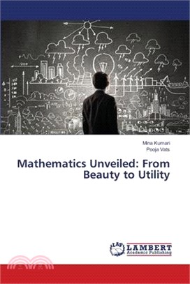 Mathematics Unveiled: From Beauty to Utility