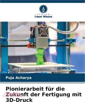 Pionierarbeit für die Zukunft der Fertigung mit 3D-Druck