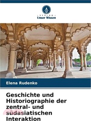 Geschichte und Historiographie der zentral- und südasiatischen Interaktion