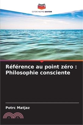 Référence au point zéro: Philosophie consciente