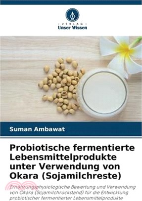 Probiotische fermentierte Lebensmittelprodukte unter Verwendung von Okara (Sojamilchreste)