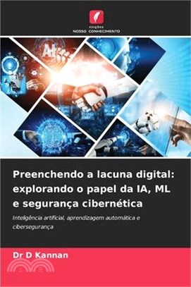 Preenchendo a lacuna digital: explorando o papel da IA, ML e segurança cibernética