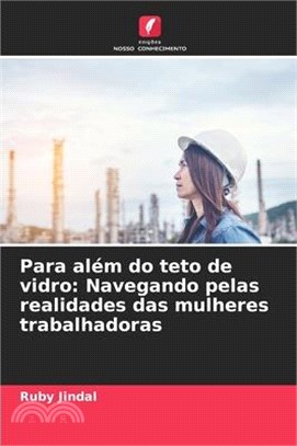 Para além do teto de vidro: Navegando pelas realidades das mulheres trabalhadoras