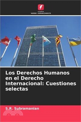 Los Derechos Humanos en el Derecho Internacional: Cuestiones selectas