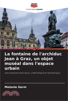 La fontaine de l'archiduc Jean à Graz, un objet muséal dans l'espace urbain