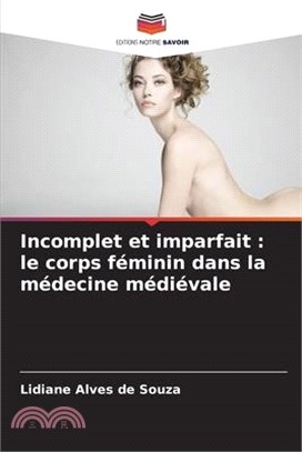 Incomplet et imparfait: le corps féminin dans la médecine médiévale