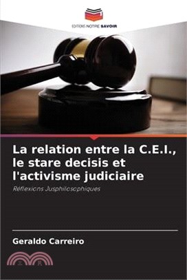 La relation entre la C.E.I., le stare decisis et l'activisme judiciaire