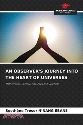 An Observer's Journey Into the Heart of Universes