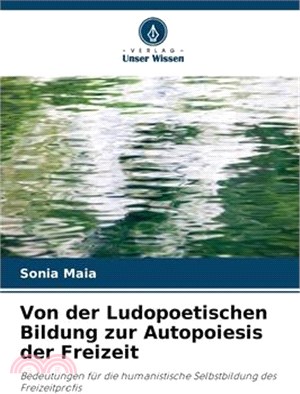 Von der Ludopoetischen Bildung zur Autopoiesis der Freizeit