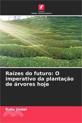 Raízes do futuro: O imperativo da plantação de árvores hoje