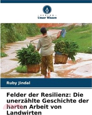 Felder der Resilienz: Die unerzählte Geschichte der harten Arbeit von Landwirten